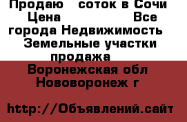 Продаю 6 соток в Сочи › Цена ­ 1 000 000 - Все города Недвижимость » Земельные участки продажа   . Воронежская обл.,Нововоронеж г.